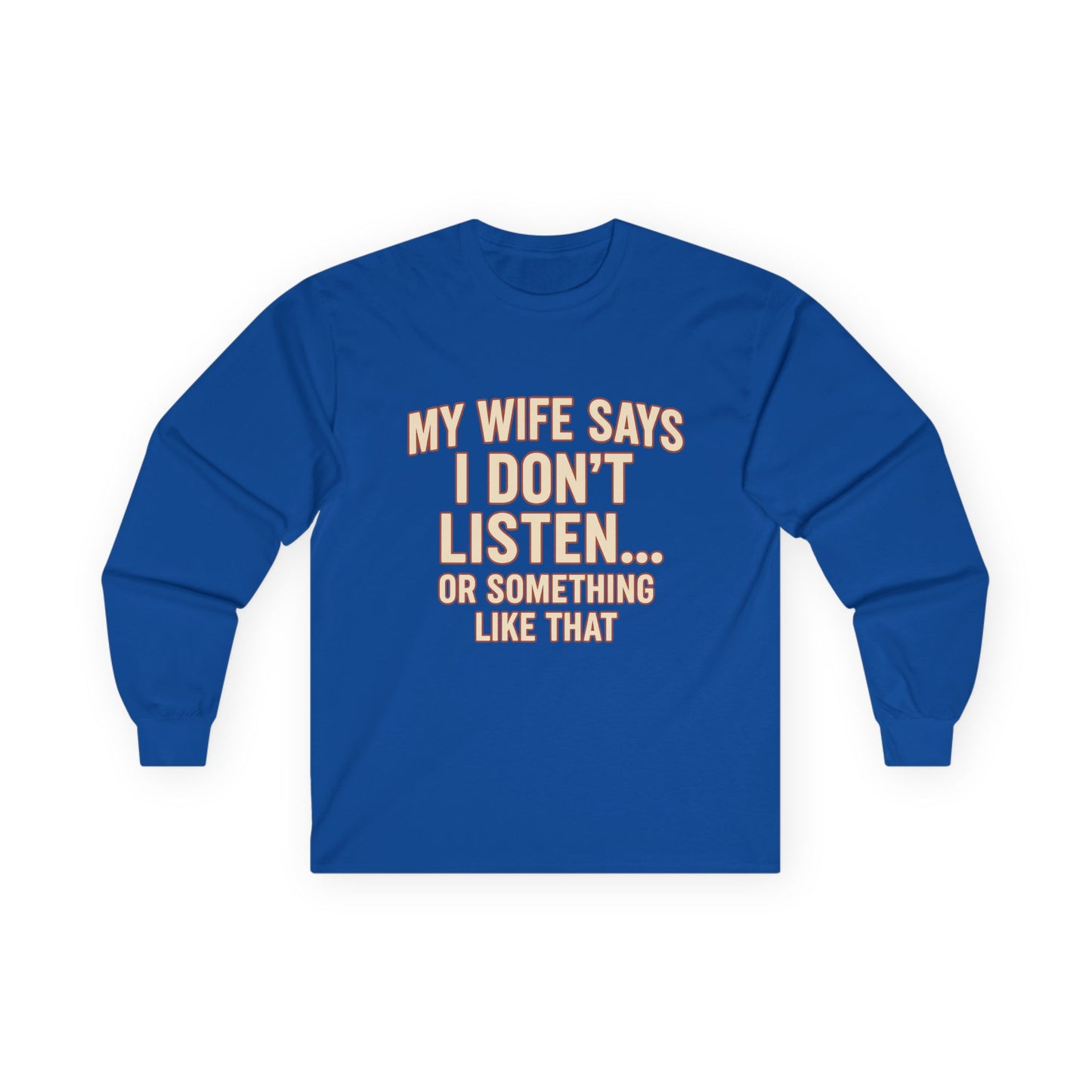 Funny "My Wife Says I Don't Listen" Long Sleeve Shirt
