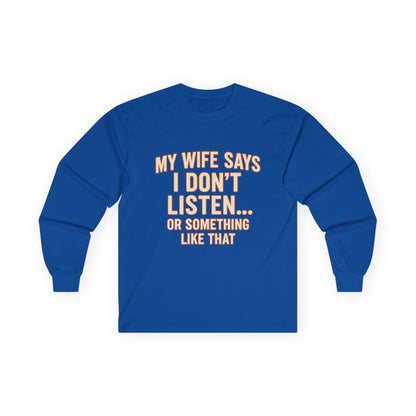 Funny "My Wife Says I Don't Listen" Long Sleeve Shirt