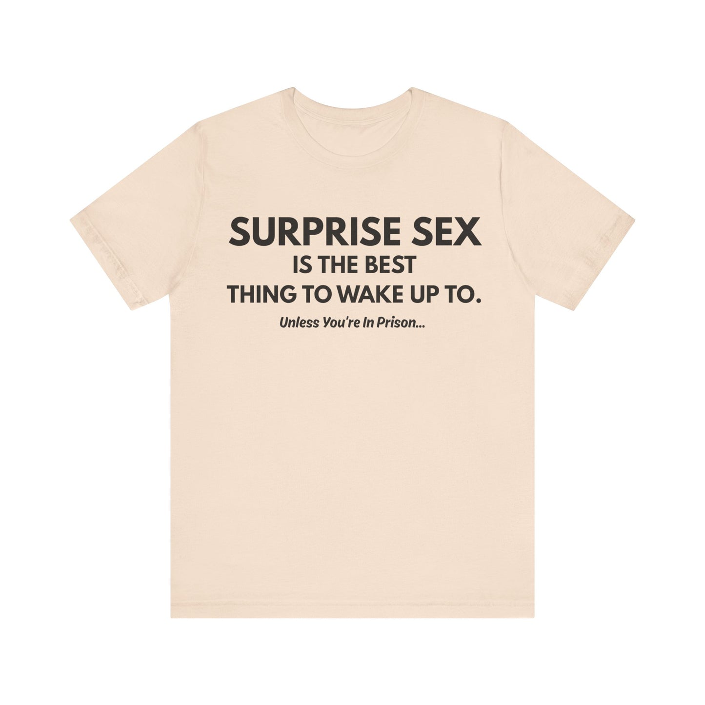 Funny Novelty Tee — "Surprise Sex Is The Best Thing To Wake Up To" Graphic T-Shirt