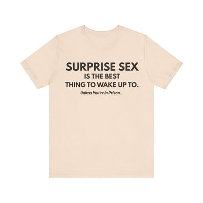 Funny Novelty Tee — "Surprise Sex Is The Best Thing To Wake Up To" Graphic T-Shirt