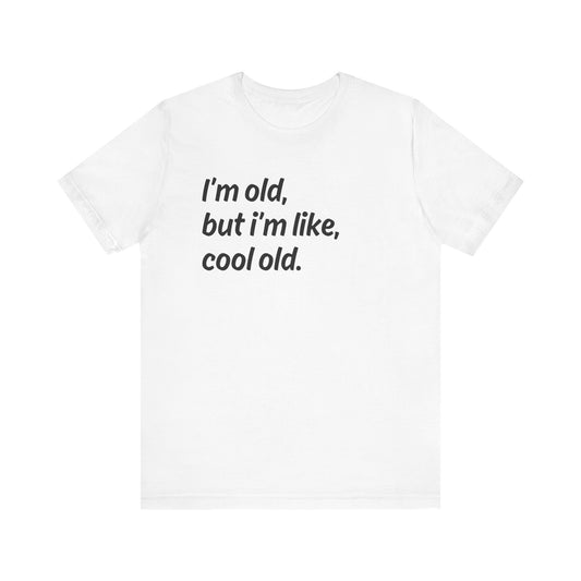 I'm Old but I'm Like, Cool Old Tee - Funny Aging Shirt