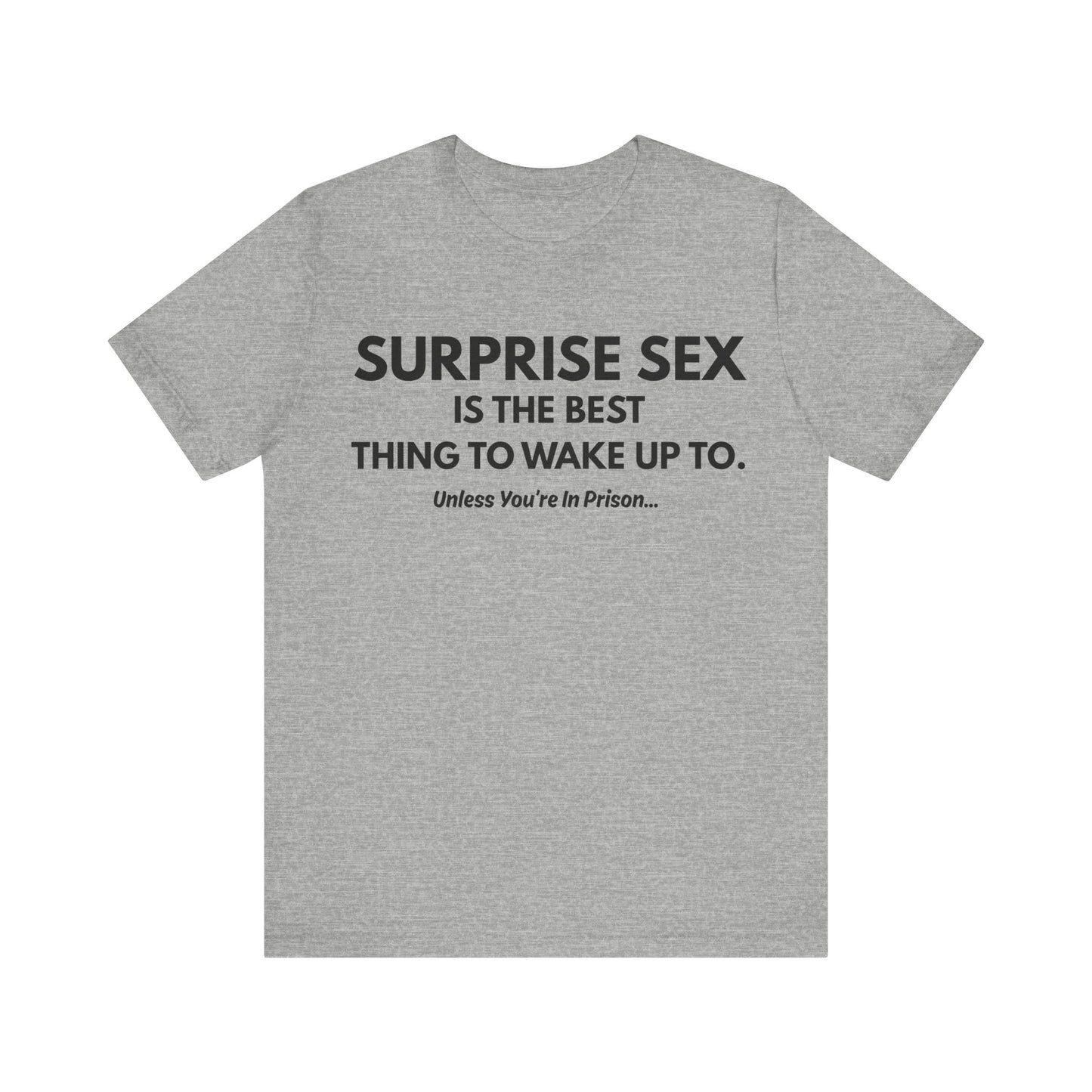 Funny Novelty Tee — "Surprise Sex Is The Best Thing To Wake Up To" Graphic T-Shirt