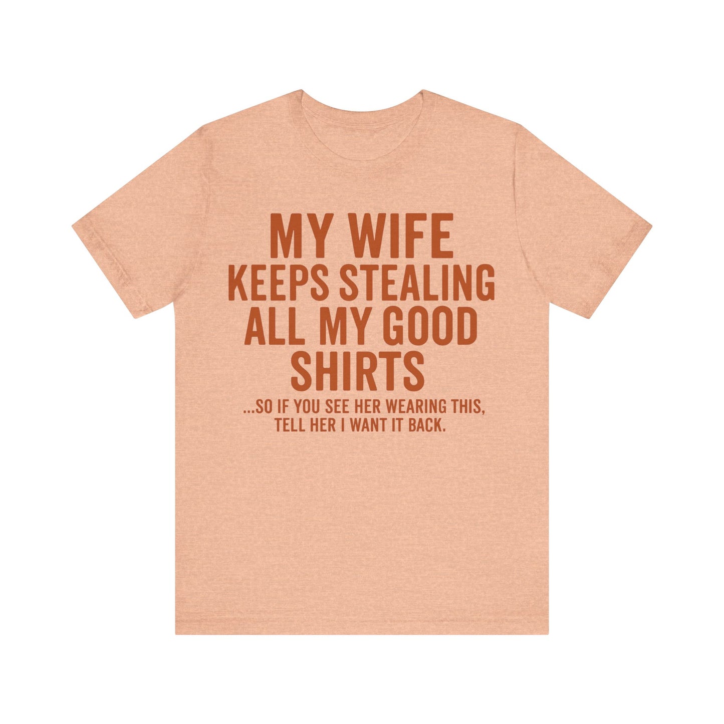 My Wife Keeps Stealing All My Good Shirts - Men's Funny Marriage Tee