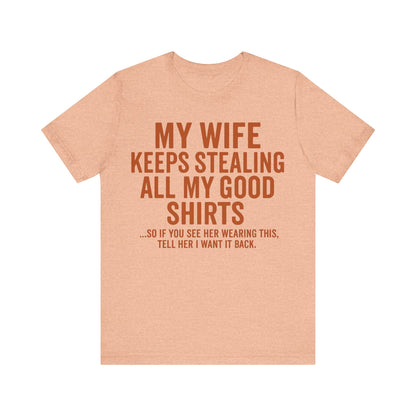 My Wife Keeps Stealing All My Good Shirts - Men's Funny Marriage Tee