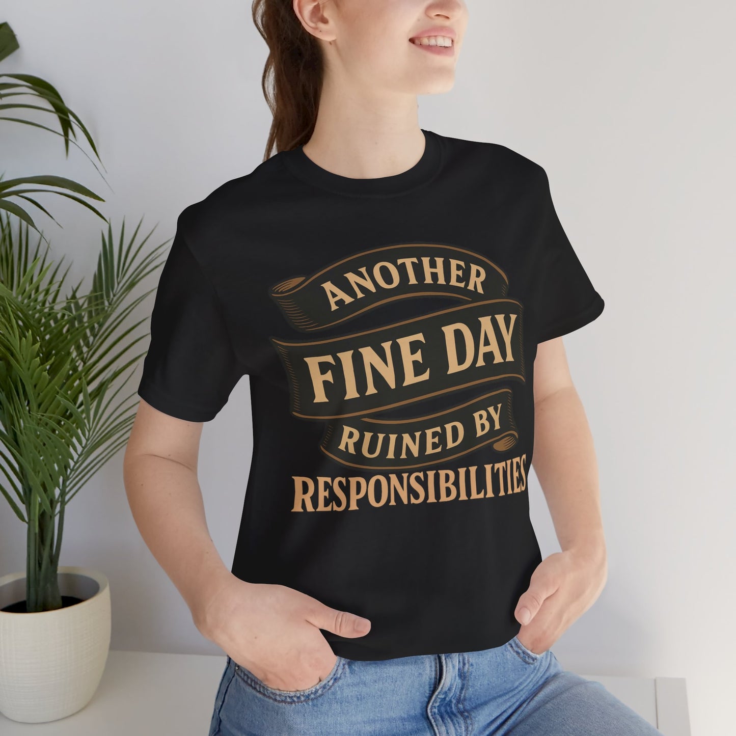 Another Fine Day Ruined by Responsibilities - Funny Adulting Tee