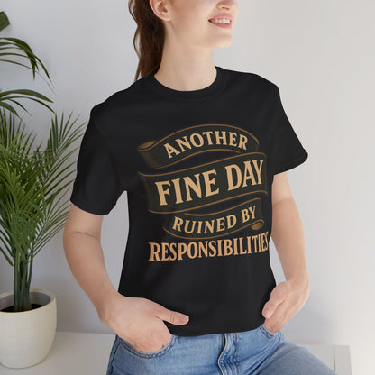 Another Fine Day Ruined by Responsibilities - Funny Adulting Tee