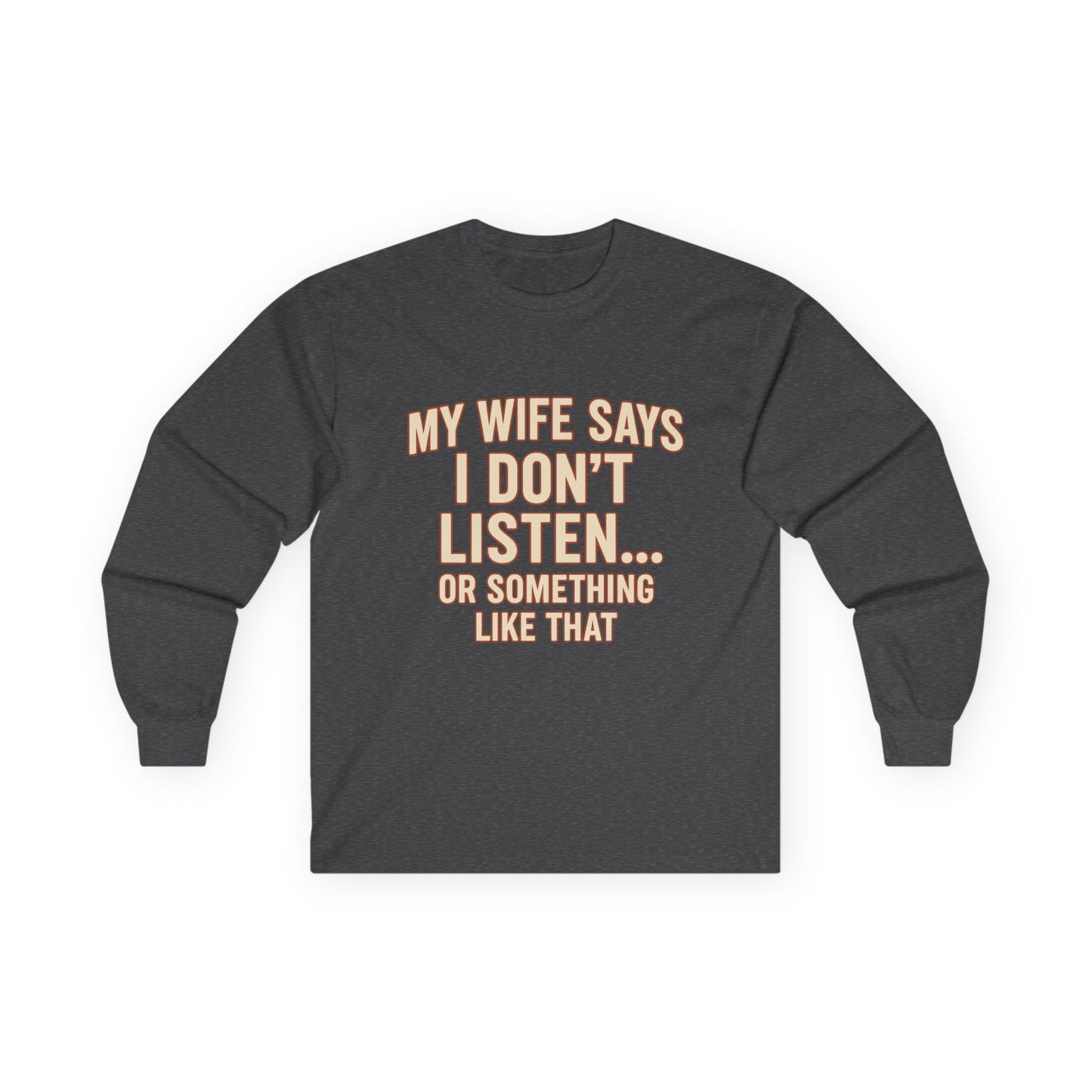 Funny "My Wife Says I Don't Listen" Long Sleeve Shirt