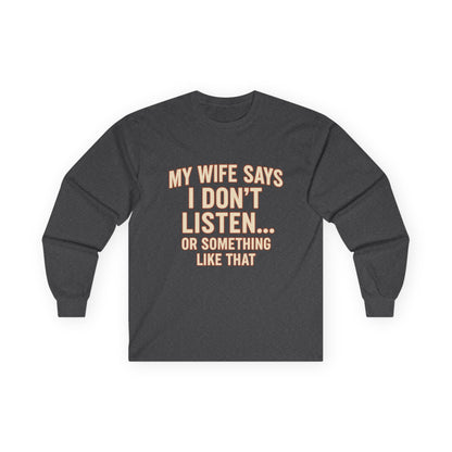 Funny "My Wife Says I Don't Listen" Long Sleeve Shirt