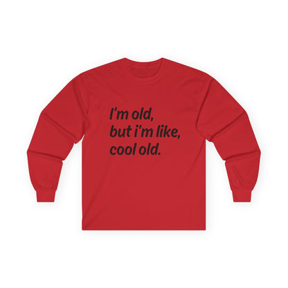 "I'm Old But I'm Like Cool Old" Funny Long Sleeve Shirt