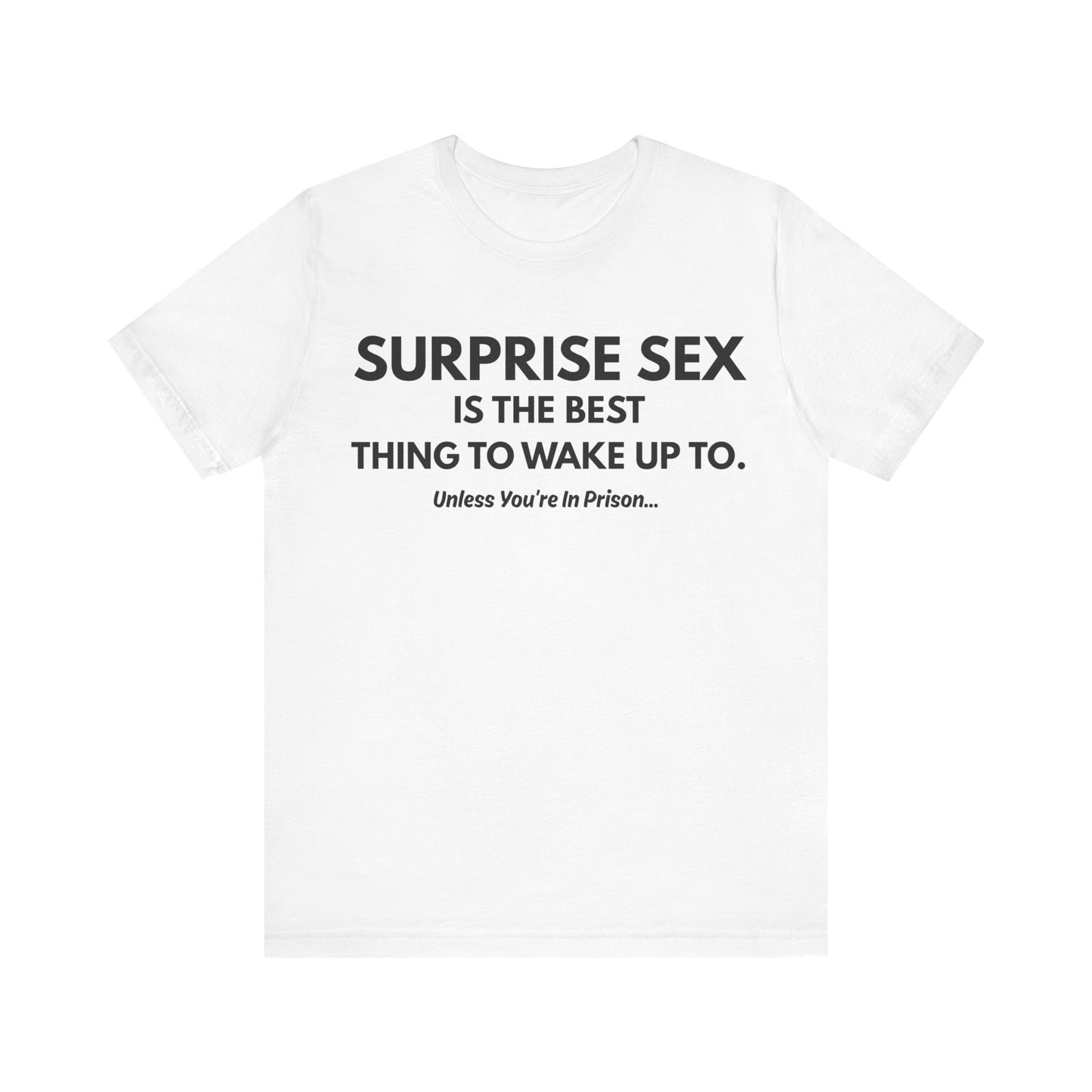 Funny Novelty Tee — "Surprise Sex Is The Best Thing To Wake Up To" Graphic T-Shirt