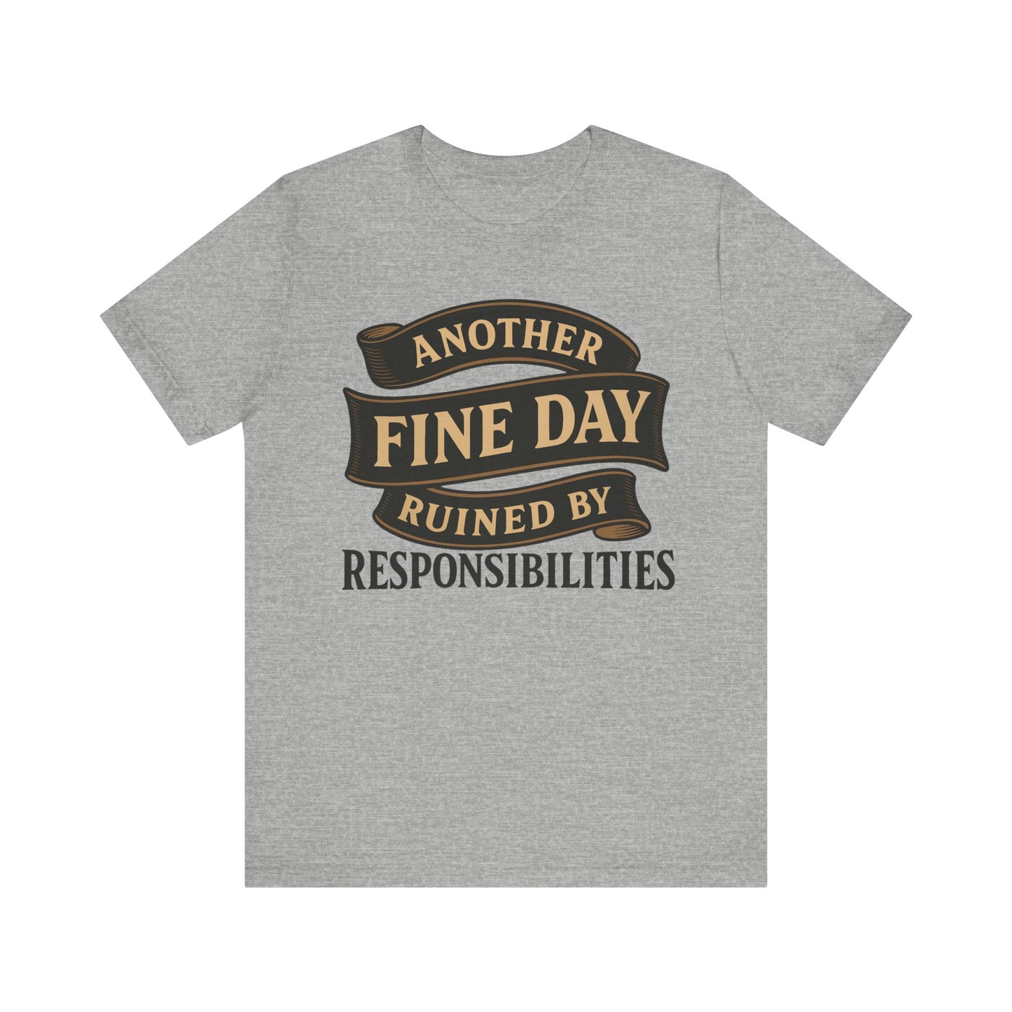 Another Fine Day Ruined by Responsibilities - Funny Adulting Tee