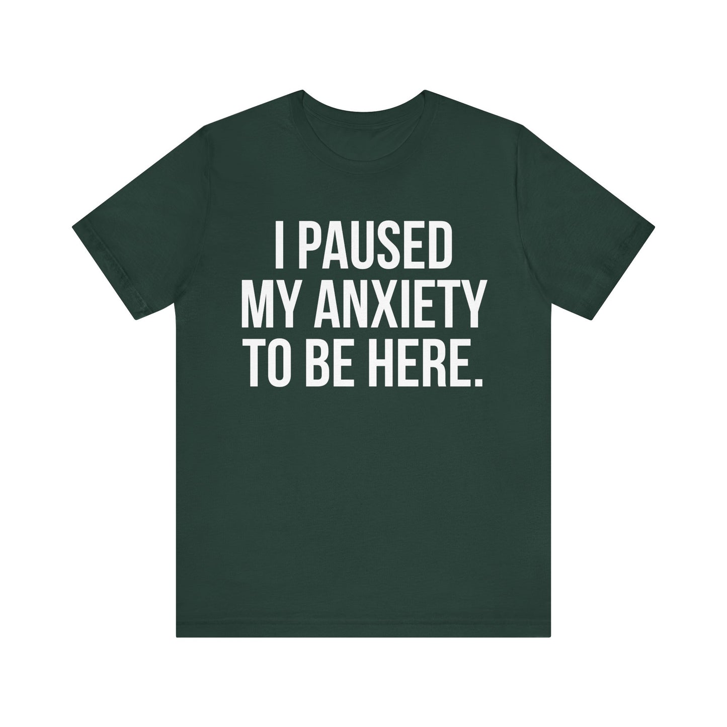I Paused My Anxiety To Be Here - Mental Health Awareness Tee