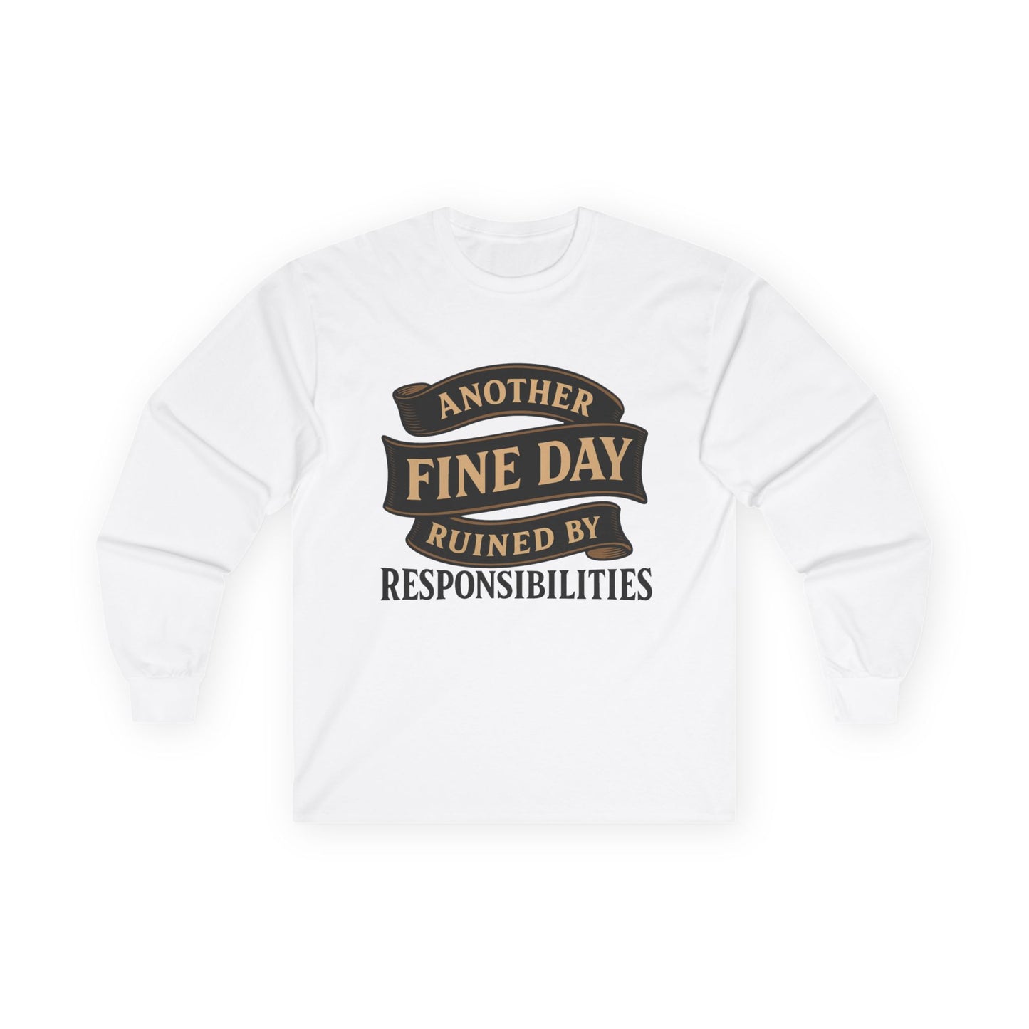 "Another Fine Day Ruined by Responsibilities" Long Sleeve Shirt