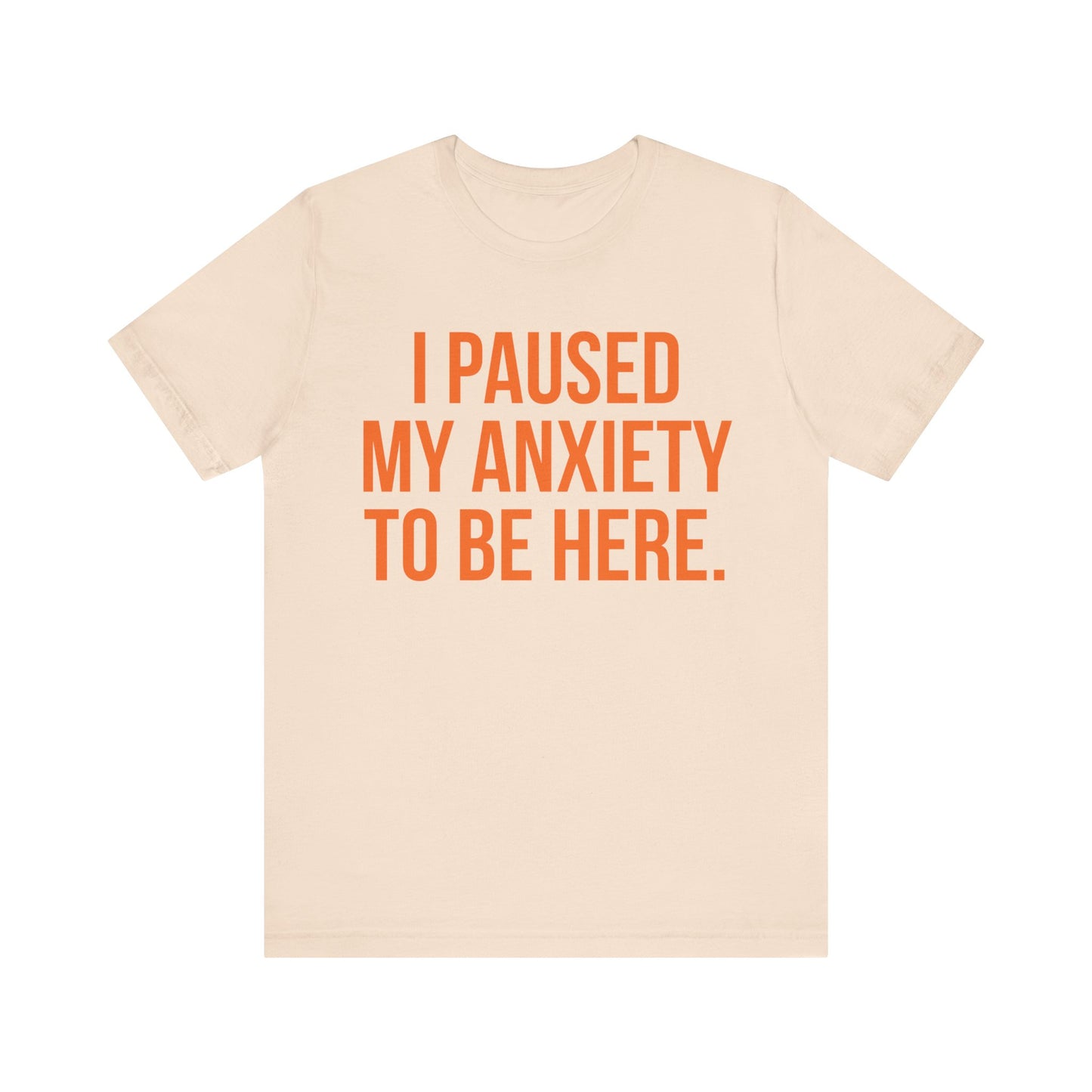 I Paused My Anxiety To Be Here - Mental Health Awareness Tee