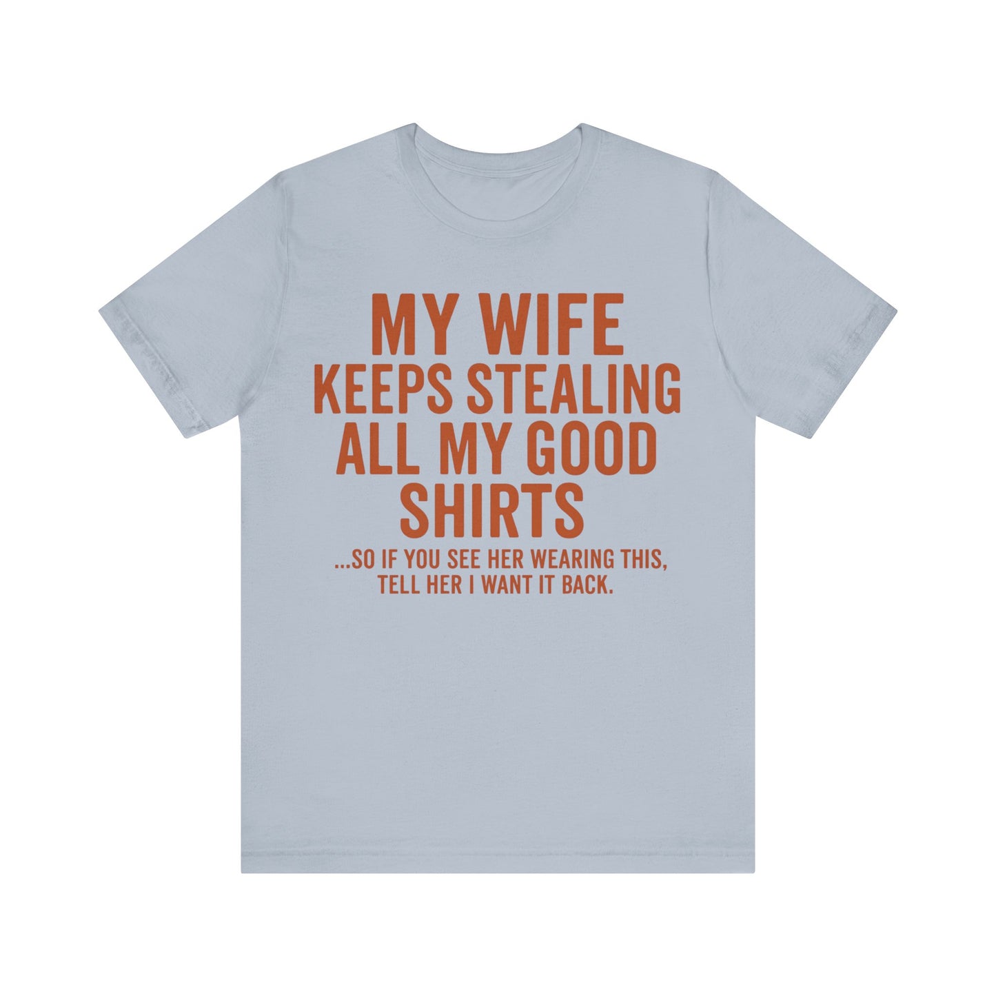 My Wife Keeps Stealing All My Good Shirts - Men's Funny Marriage Tee