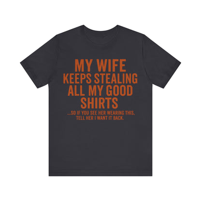 My Wife Keeps Stealing All My Good Shirts - Men's Funny Marriage Tee