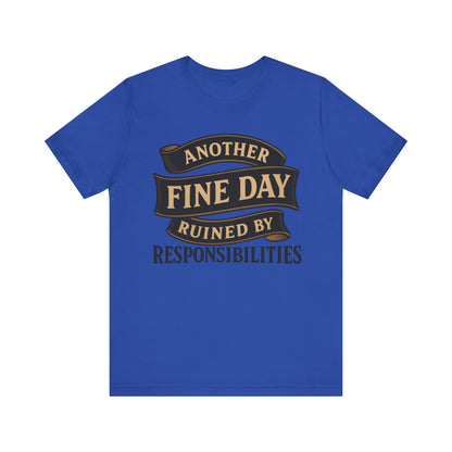 Another Fine Day Ruined by Responsibilities - Funny Adulting Tee