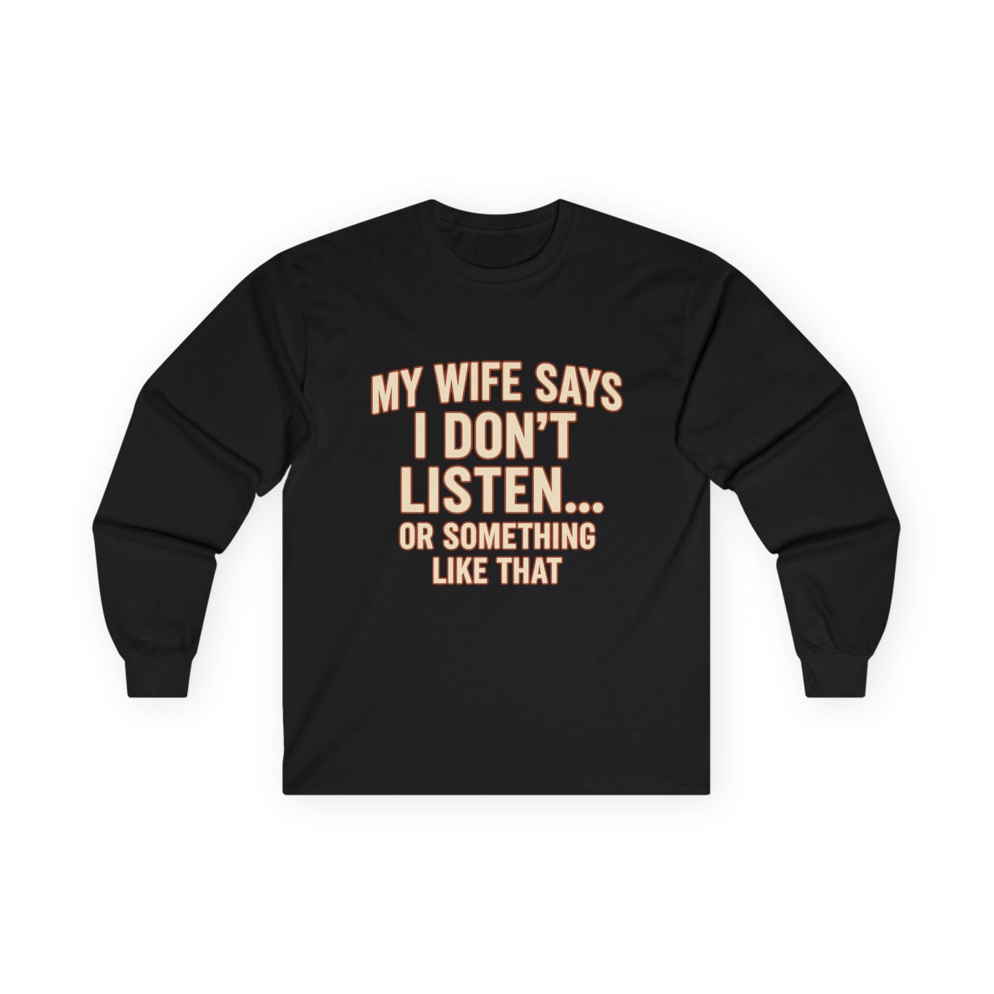 Funny "My Wife Says I Don't Listen" Long Sleeve Shirt