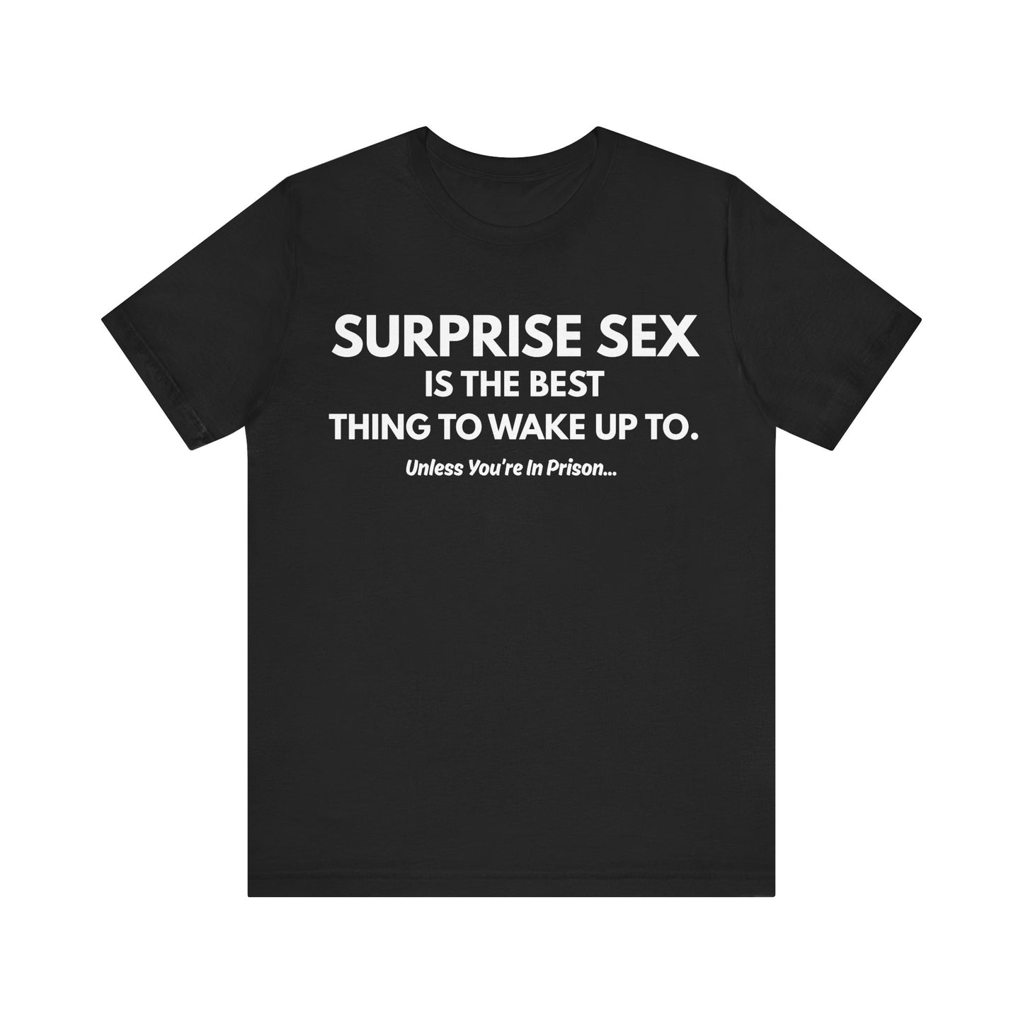 Funny Novelty Tee — "Surprise Sex Is The Best Thing To Wake Up To" Graphic T-Shirt