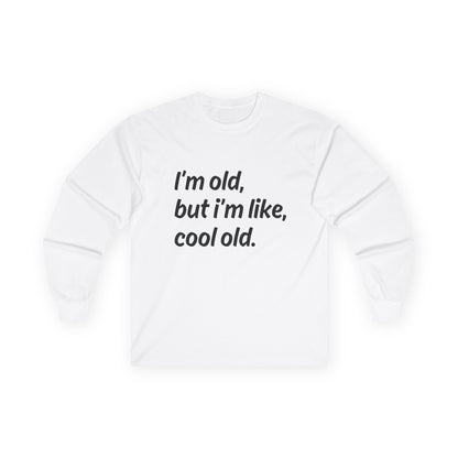 "I'm Old But I'm Like Cool Old" Funny Long Sleeve Shirt