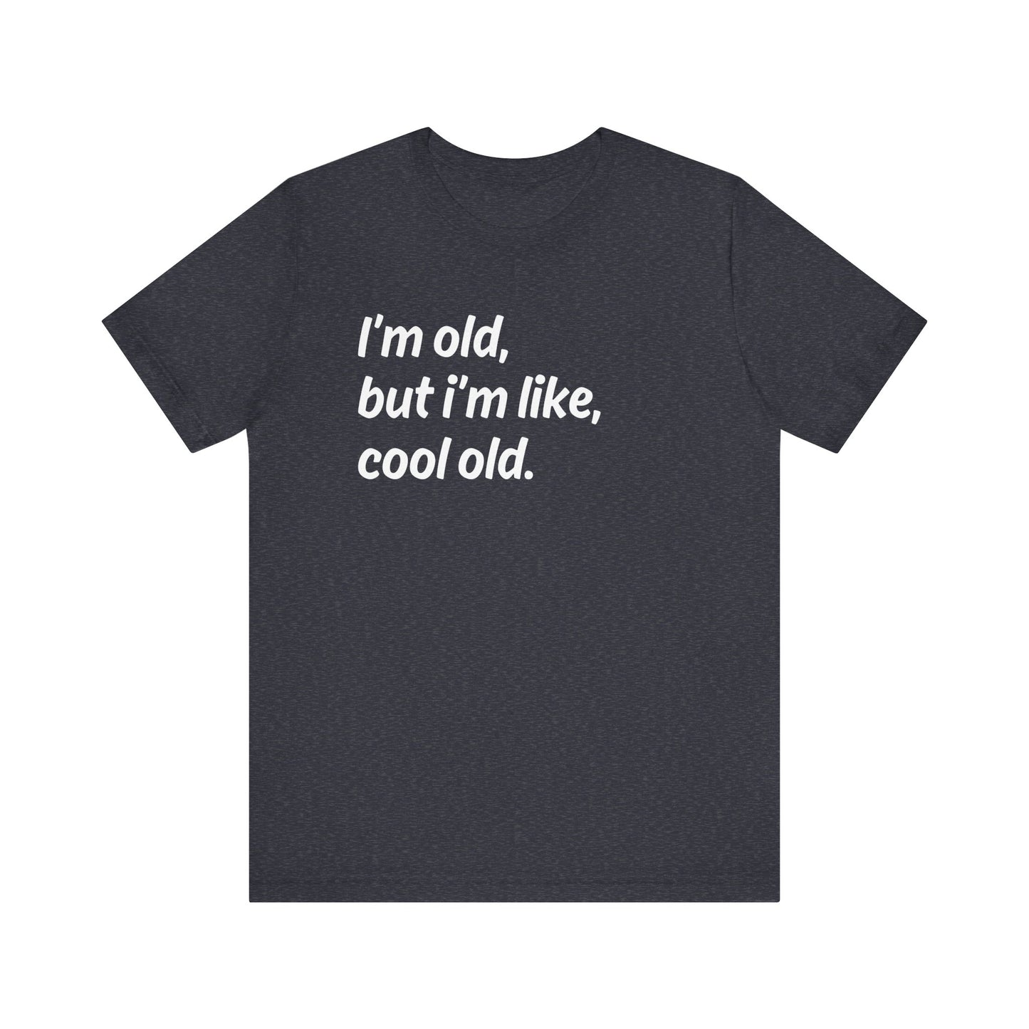 I'm Old but I'm Like, Cool Old Tee - Funny Aging Shirt