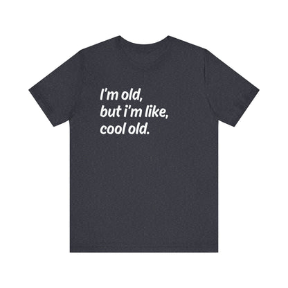 I'm Old but I'm Like, Cool Old Tee - Funny Aging Shirt