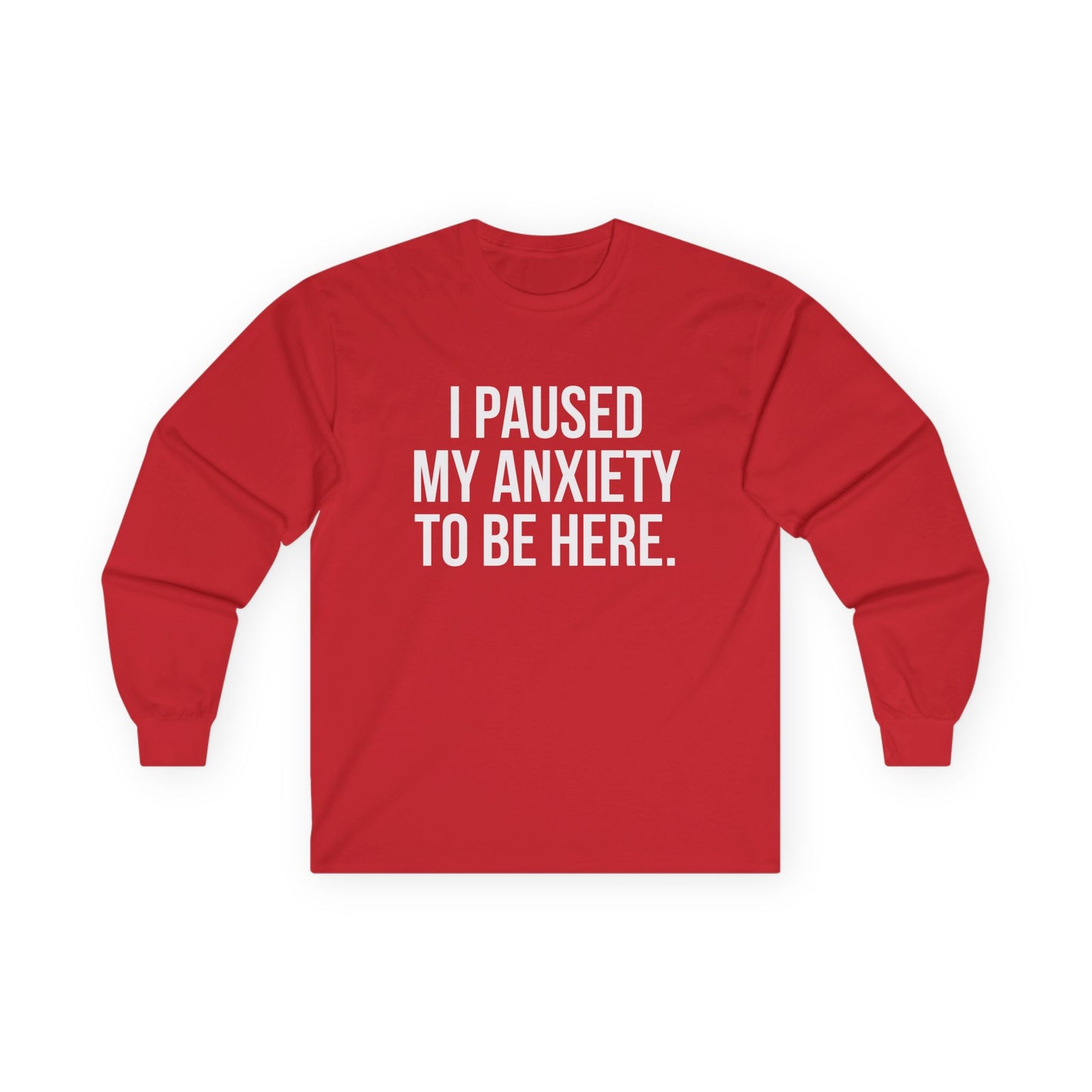 "I Paused My Anxiety to Be Here" Funny Long Sleeve Shirt
