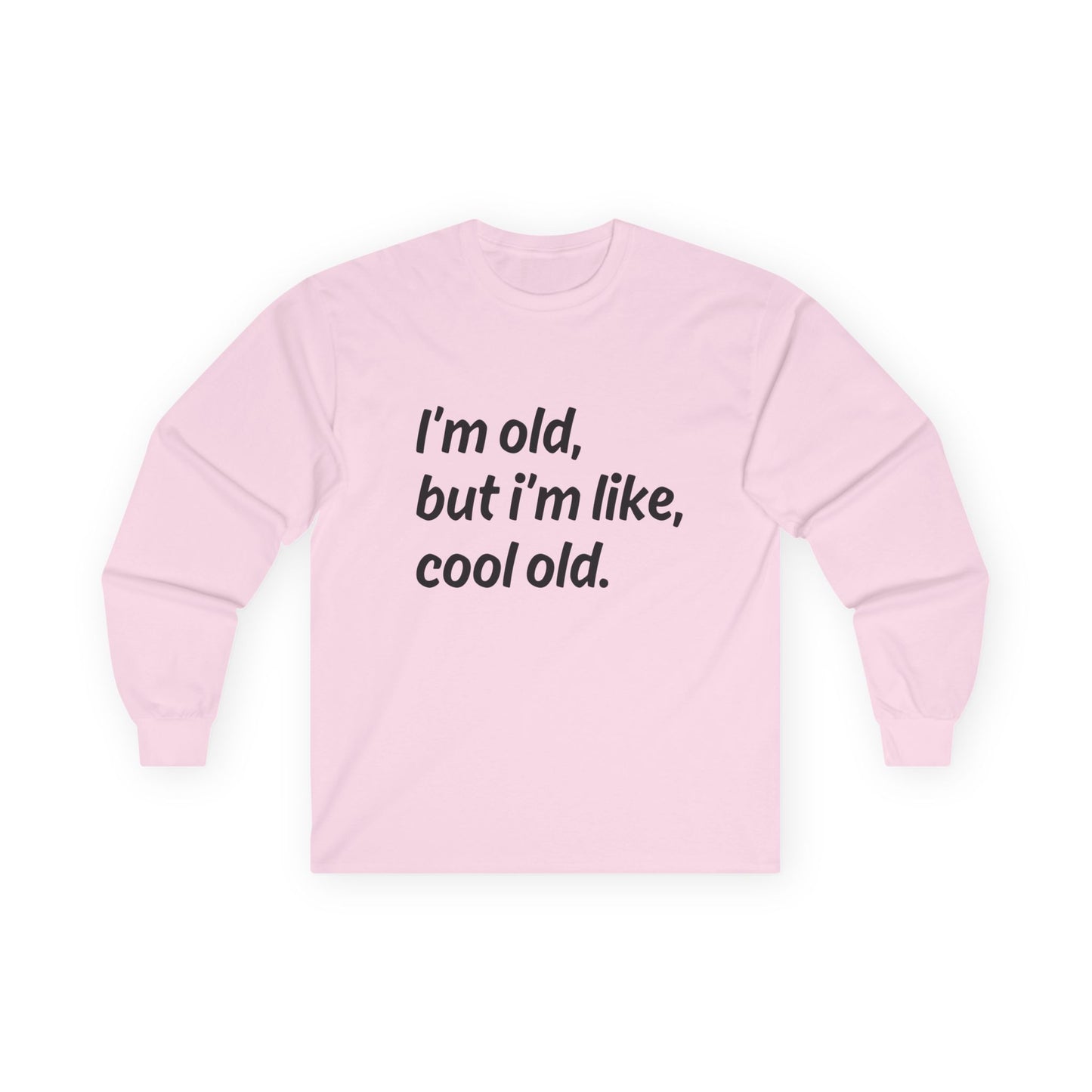 "I'm Old But I'm Like Cool Old" Funny Long Sleeve Shirt
