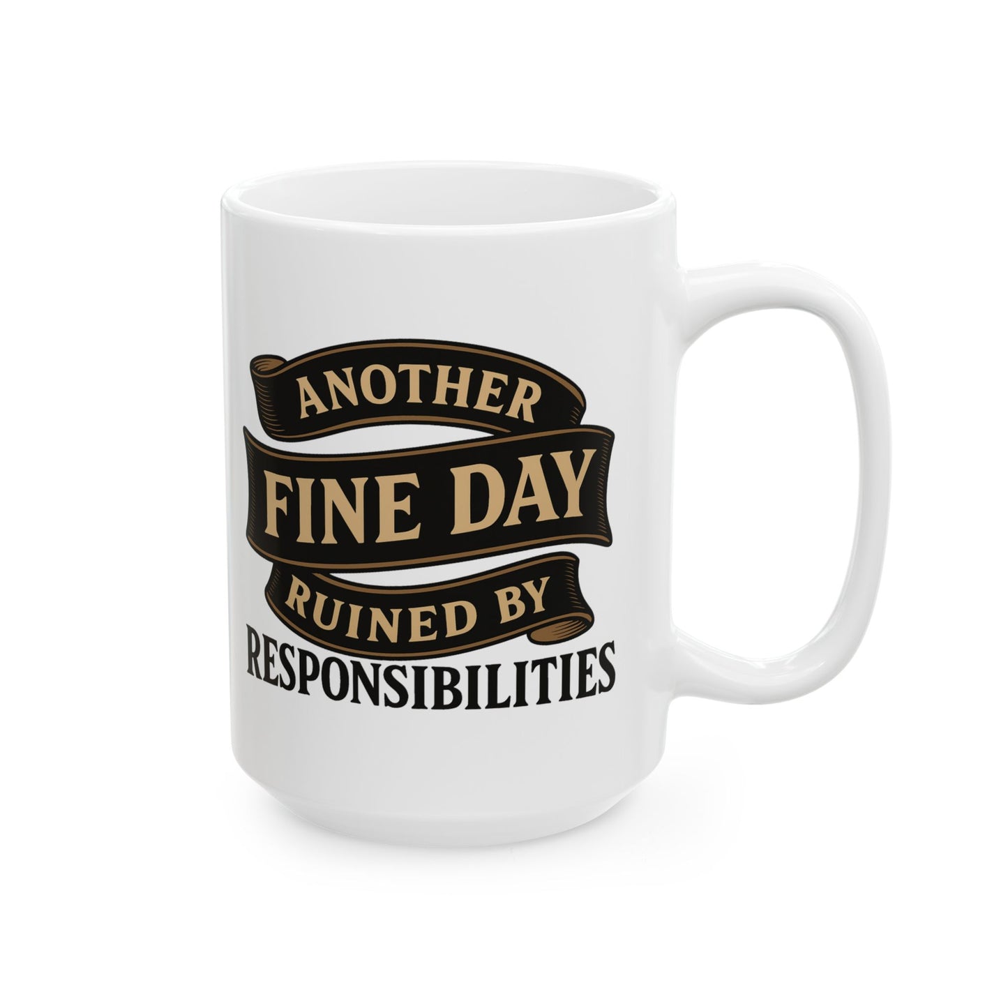 Another Fine Day Ruined by Responsibilities - Funny Ceramic Mug