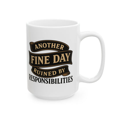 Another Fine Day Ruined by Responsibilities - Funny Ceramic Mug