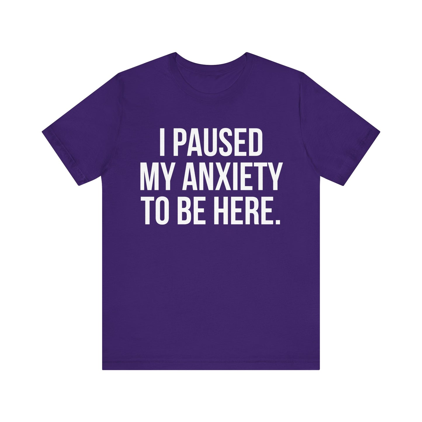 I Paused My Anxiety To Be Here - Mental Health Awareness Tee