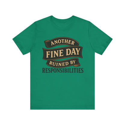 Another Fine Day Ruined by Responsibilities - Funny Adulting Tee