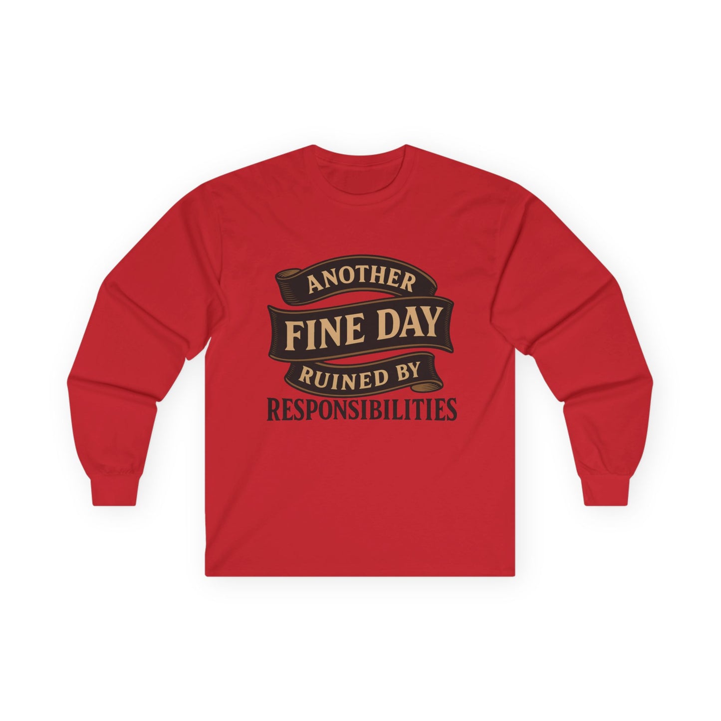 "Another Fine Day Ruined by Responsibilities" Long Sleeve Shirt