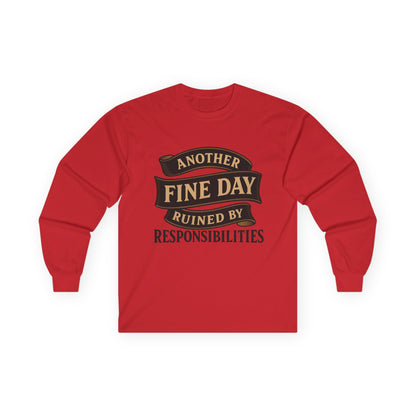 "Another Fine Day Ruined by Responsibilities" Long Sleeve Shirt