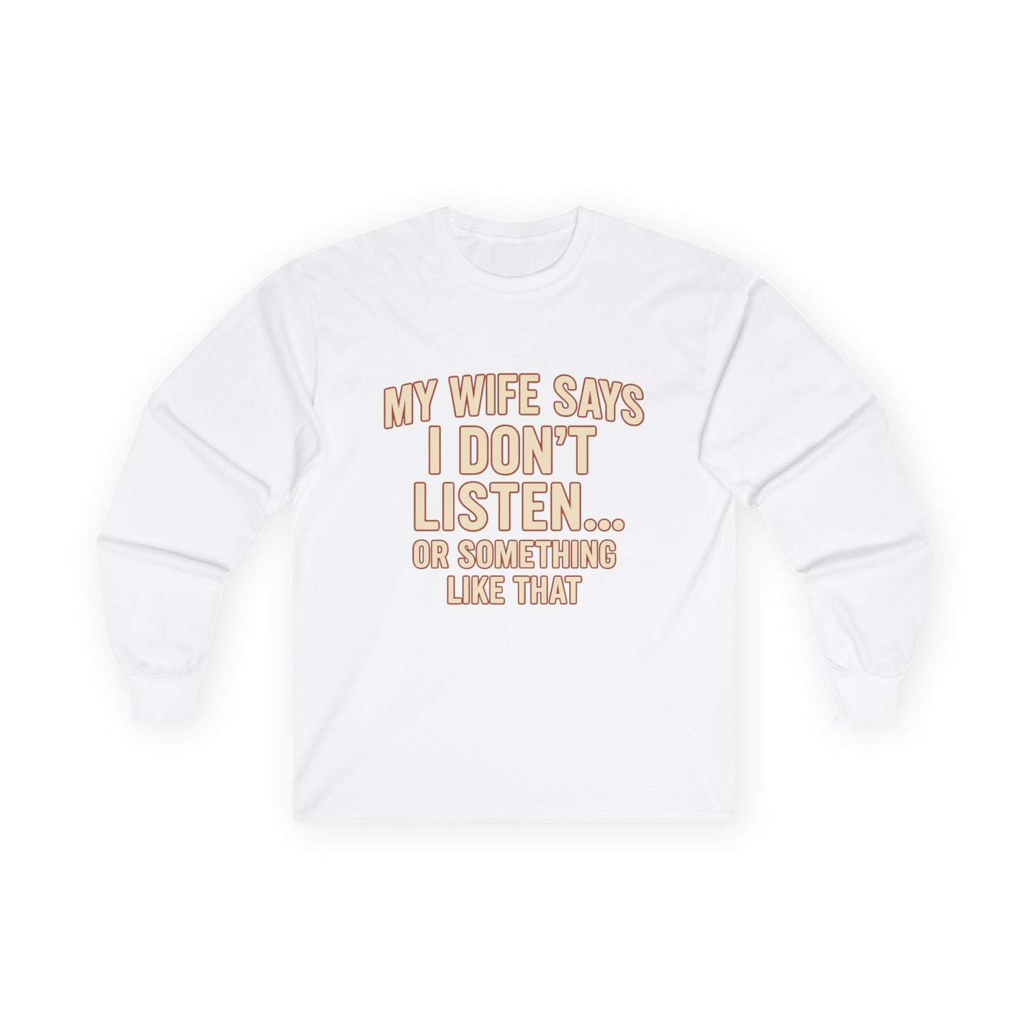 Funny "My Wife Says I Don't Listen" Long Sleeve Shirt