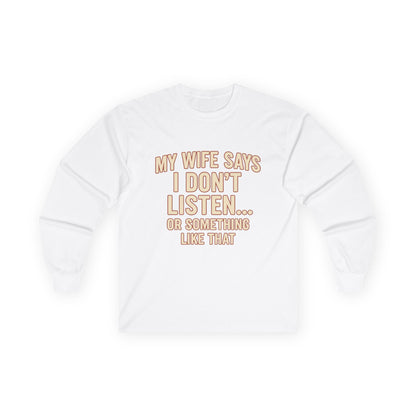 Funny "My Wife Says I Don't Listen" Long Sleeve Shirt
