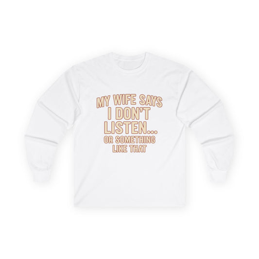 Funny "My Wife Says I Don't Listen" Long Sleeve Shirt