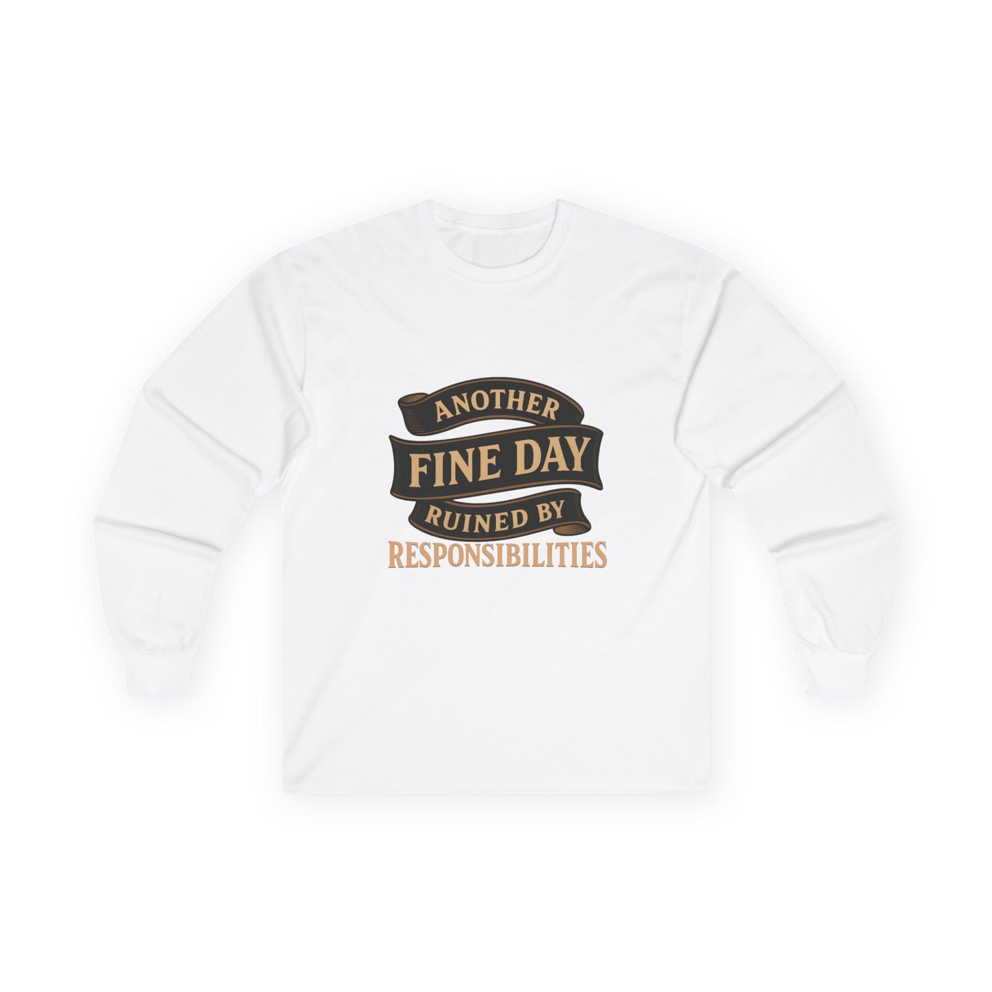 Long Sleeve Tee — "Another Fine Day Ruined by Responsibilities" Vintage Banner Humor Shirt
