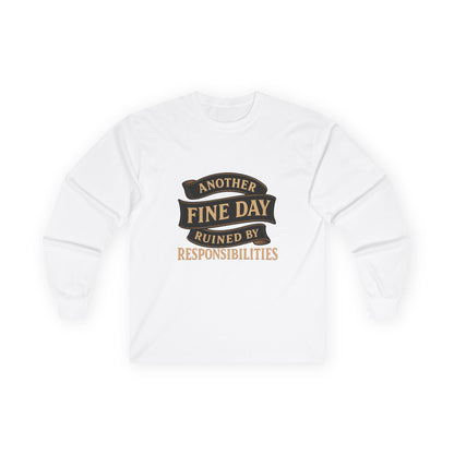 Long Sleeve Tee — "Another Fine Day Ruined by Responsibilities" Vintage Banner Humor Shirt