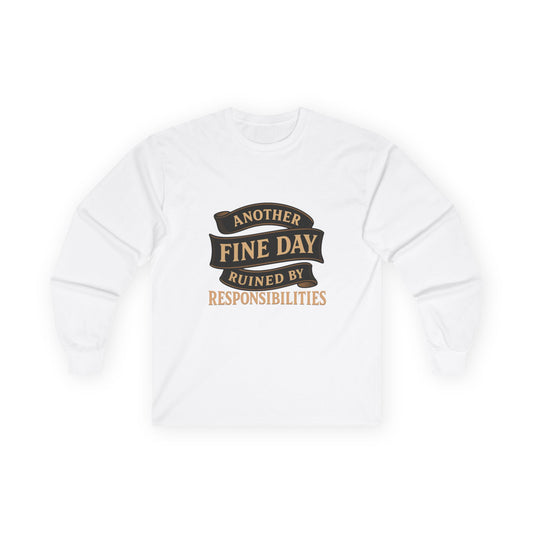 Long Sleeve Tee — "Another Fine Day Ruined by Responsibilities" Vintage Banner Humor Shirt
