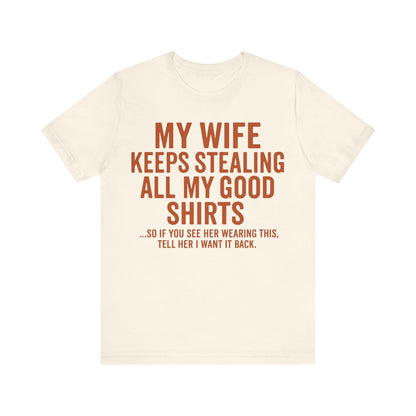 My Wife Keeps Stealing All My Good Shirts - Men's Funny Marriage Tee