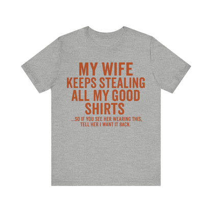 My Wife Keeps Stealing All My Good Shirts - Men's Funny Marriage Tee