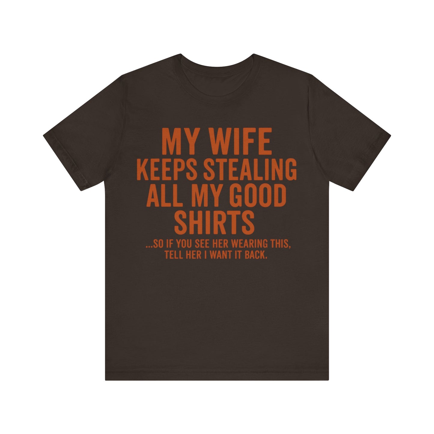 My Wife Keeps Stealing All My Good Shirts - Men's Funny Marriage Tee