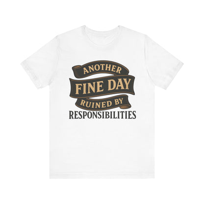 Another Fine Day Ruined by Responsibilities - Funny Adulting Tee