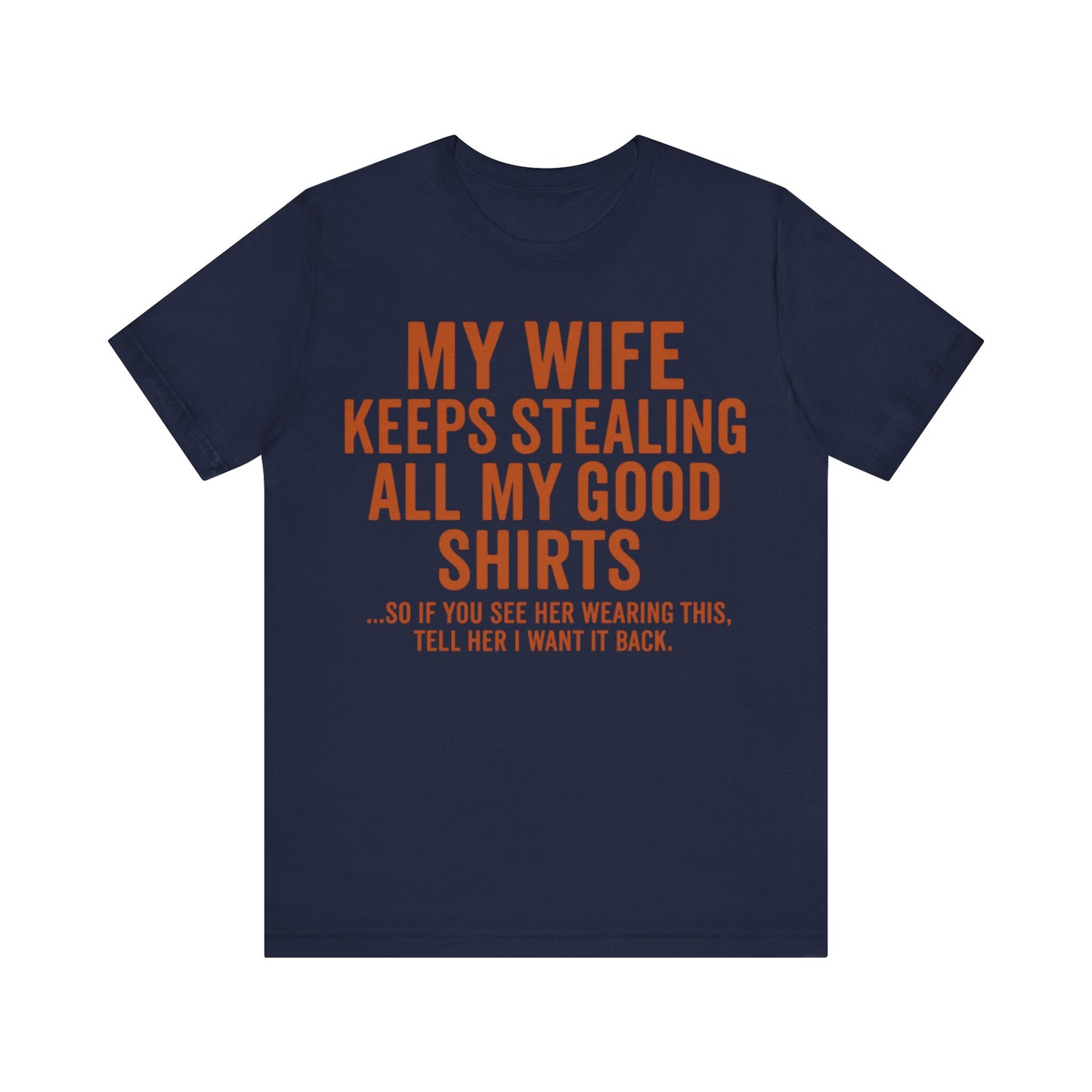 My Wife Keeps Stealing All My Good Shirts - Men's Funny Marriage Tee