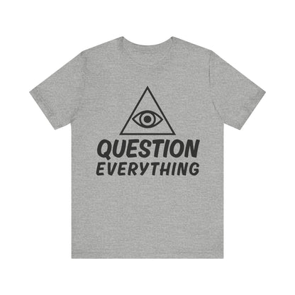 Question Everything Tee - All-Seeing Eye Pyramid Graphic Shirt